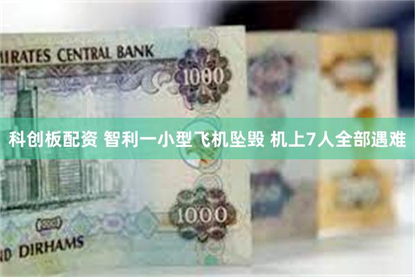 科创板配资 智利一小型飞机坠毁 机上7人全部遇难