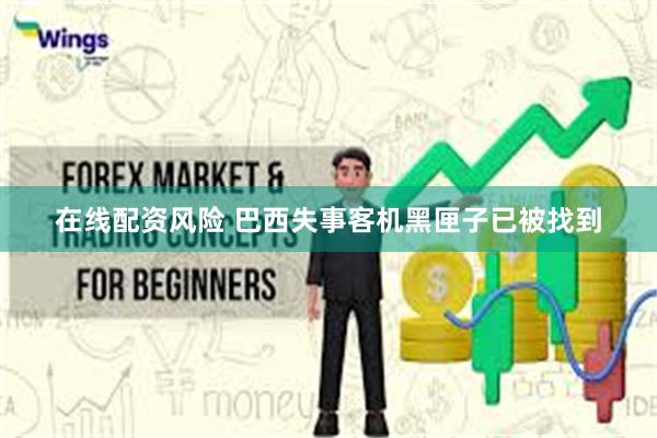 在线配资风险 巴西失事客机黑匣子已被找到