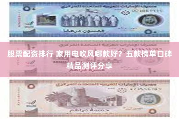 股票配资排行 家用电吹风哪款好？五款榜单口碑精品测评分享