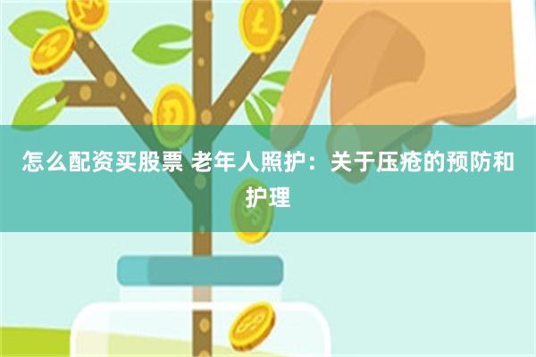 怎么配资买股票 老年人照护：关于压疮的预防和护理