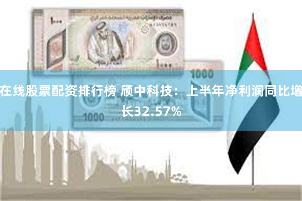 在线股票配资排行榜 颀中科技：上半年净利润同比增长32.57%