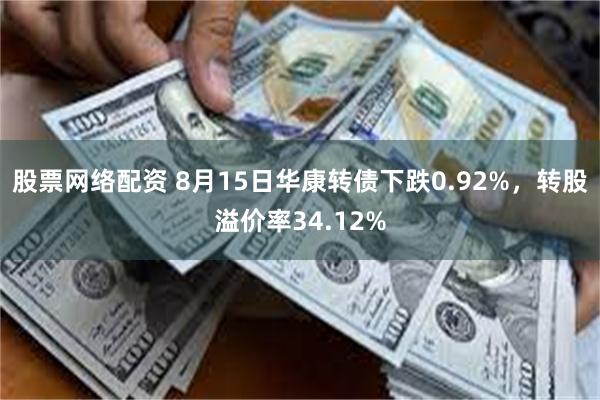 股票网络配资 8月15日华康转债下跌0.92%，转股溢价率34.12%