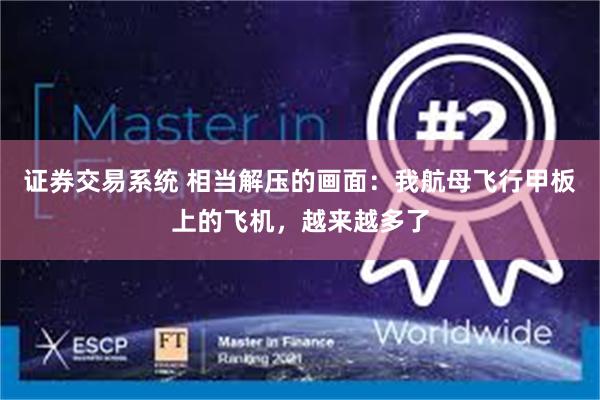 证券交易系统 相当解压的画面：我航母飞行甲板上的飞机，越来越多了