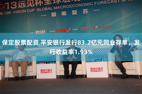 保定股票配资 平安银行发行83.2亿元同业存单，发行收益率1.93%