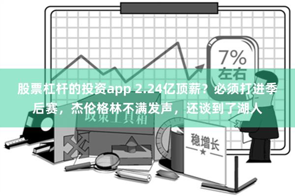 股票杠杆的投资app 2.24亿顶薪？必须打进季后赛，杰伦格林不满发声，还谈到了湖人