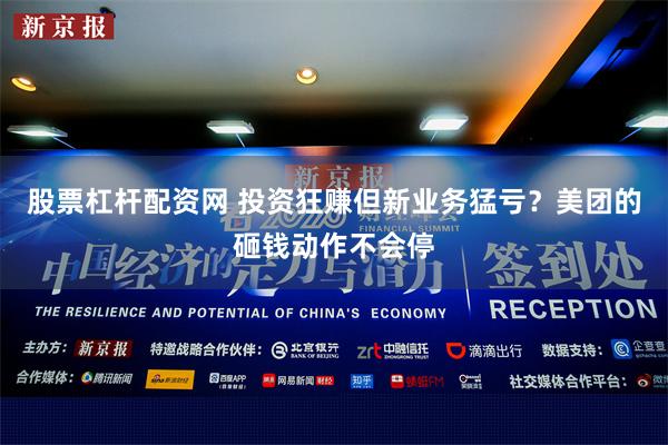 股票杠杆配资网 投资狂赚但新业务猛亏？美团的砸钱动作不会停