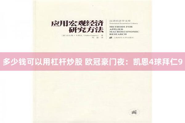 多少钱可以用杠杆炒股 欧冠豪门夜：凯恩4球拜仁9