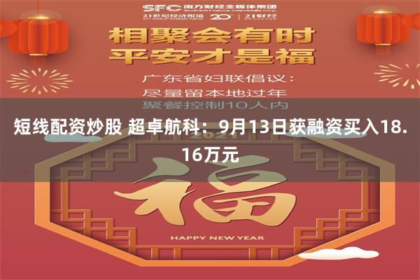 短线配资炒股 超卓航科：9月13日获融资买入18.16万元