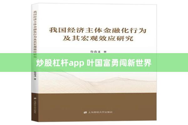 炒股杠杆app 叶国富勇闯新世界