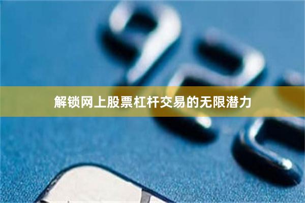 解锁网上股票杠杆交易的无限潜力