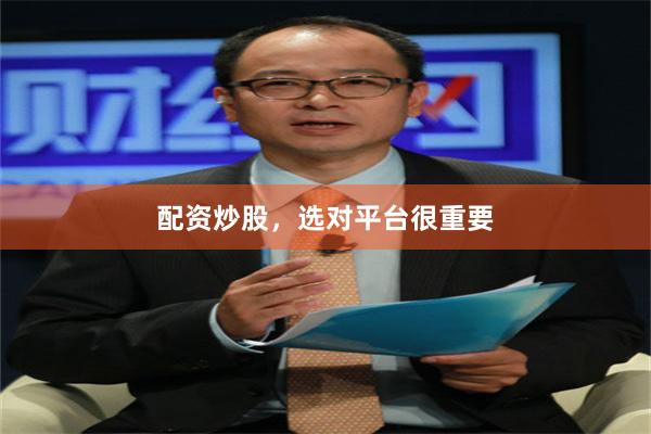 配资炒股，选对平台很重要