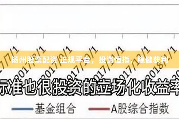 扬州股票配资 正规平台，投资恒指，稳健获利