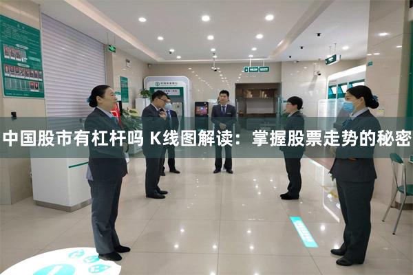 中国股市有杠杆吗 K线图解读：掌握股票走势的秘密