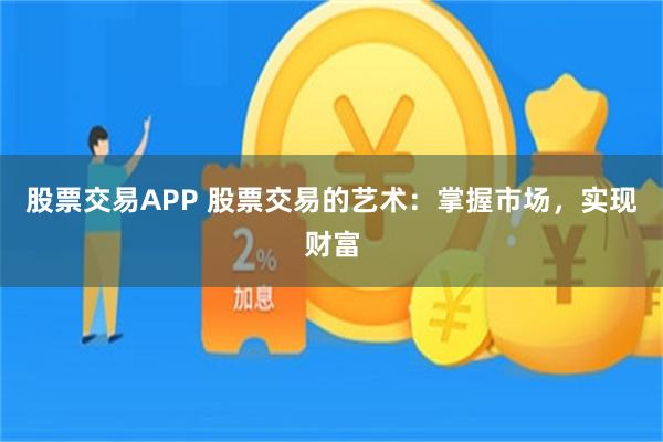 股票交易APP 股票交易的艺术：掌握市场，实现财富