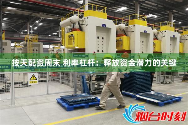 按天配资周末 利率杠杆：释放资金潜力的关键