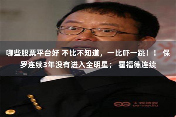 哪些股票平台好 不比不知道，一比吓一跳！！ 保罗连续3年没有进入全明星； 霍福德连续