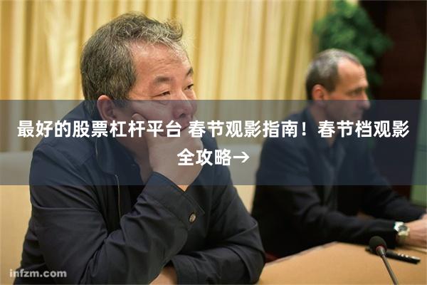 最好的股票杠杆平台 春节观影指南！春节档观影全攻略→