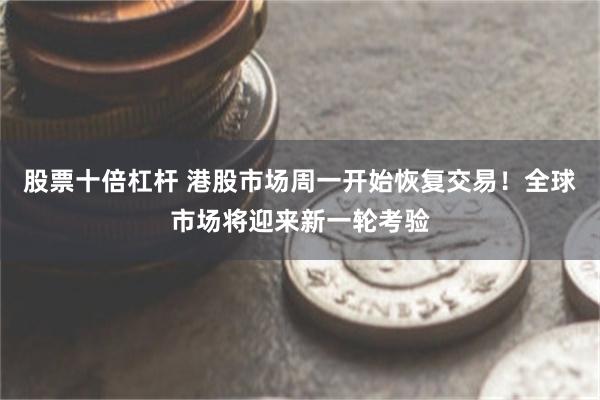 股票十倍杠杆 港股市场周一开始恢复交易！全球市场将迎来新一轮考验