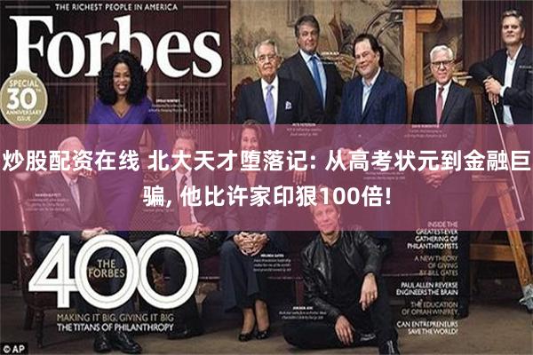 炒股配资在线 北大天才堕落记: 从高考状元到金融巨骗, 他比许家印狠100倍!