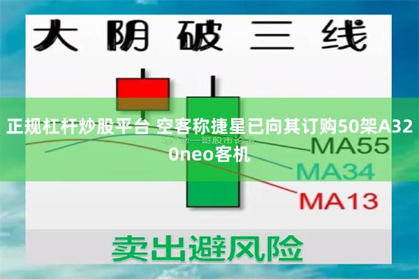 正规杠杆炒股平台 空客称捷星已向其订购50架A320neo客机