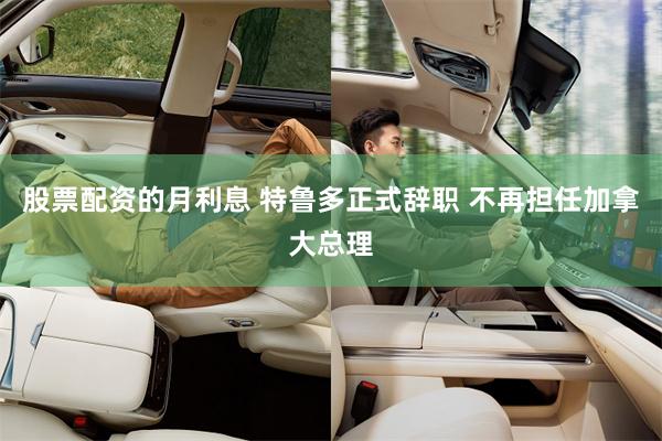 股票配资的月利息 特鲁多正式辞职 不再担任加拿大总理