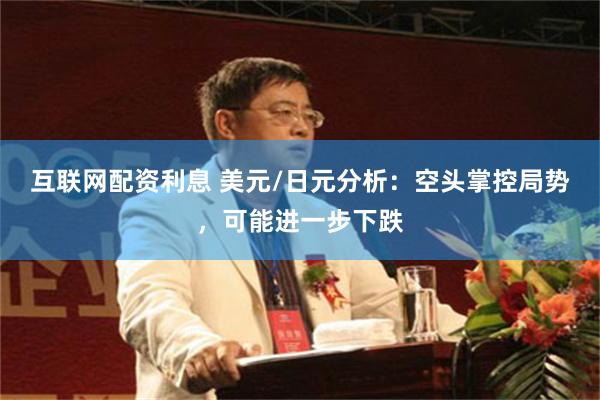 互联网配资利息 美元/日元分析：空头掌控局势，可能进一步下跌