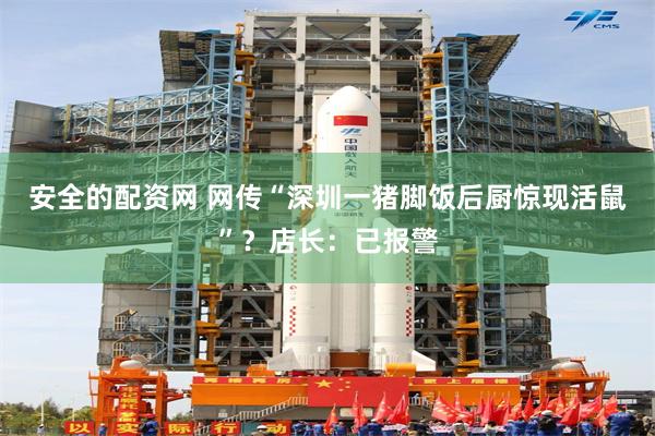 安全的配资网 网传“深圳一猪脚饭后厨惊现活鼠”？店长：已报警