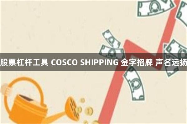 股票杠杆工具 COSCO SHIPPING 金字招牌 声名远扬